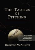 The Tactics of Pitching: The Art Science and Strategy of Playing Baseball's Most Important Position
