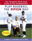 Play Baseball the Ripken Way : The Complete Illustrated Guide to the Fundamentals