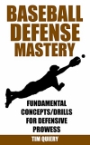 Cover: baseball defense mastery: fundamentals, concepts & drills for defensive prowess (baseball defense, baseball book, baseball c